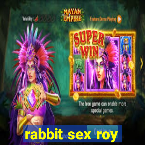 rabbit sex roy