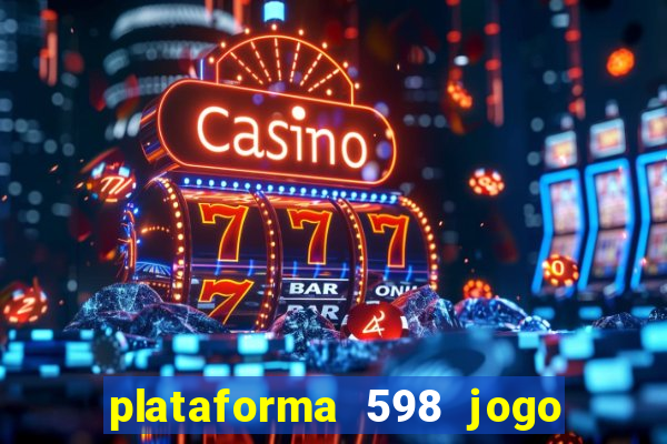 plataforma 598 jogo é confiável