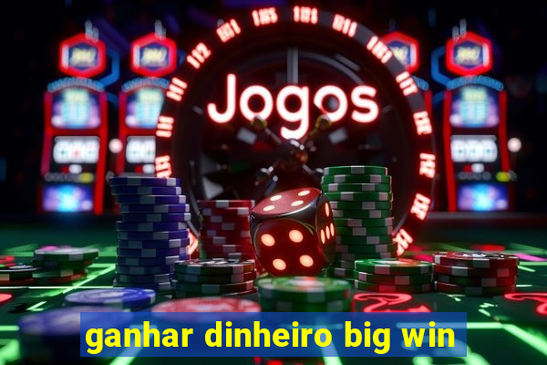 ganhar dinheiro big win