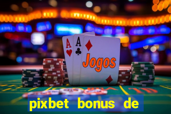 pixbet bonus de boas vindas