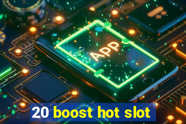 20 boost hot slot