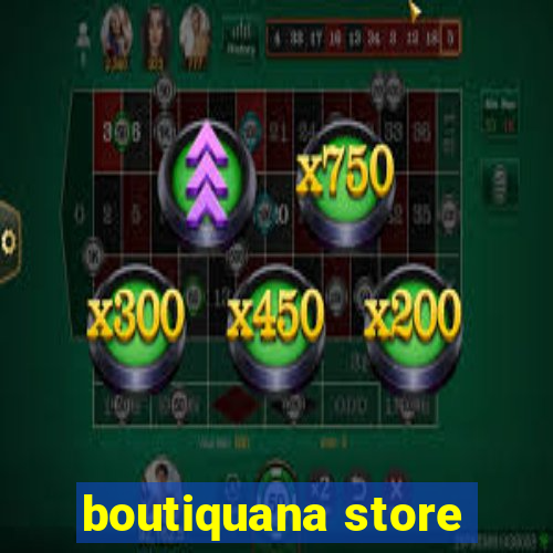 boutiquana store