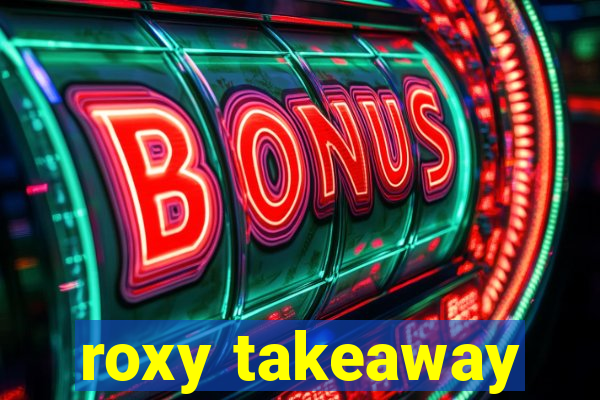 roxy takeaway