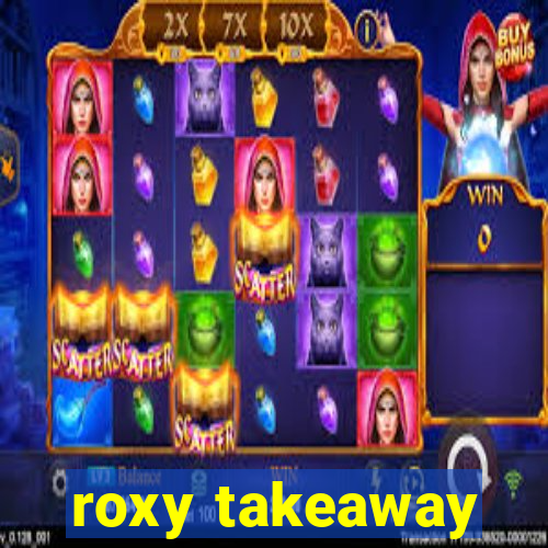 roxy takeaway