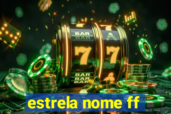 estrela nome ff