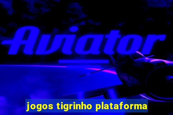 jogos tigrinho plataforma