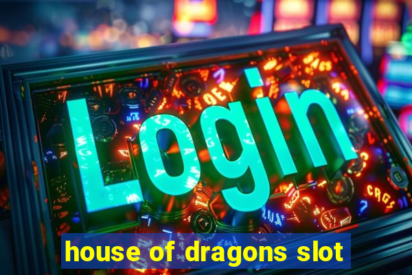 house of dragons slot