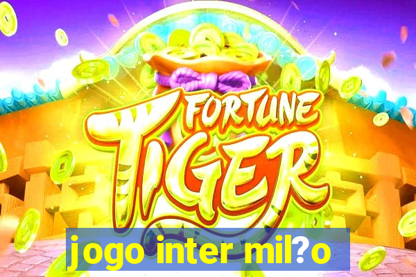 jogo inter mil?o