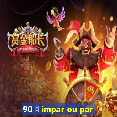 90 茅 impar ou par