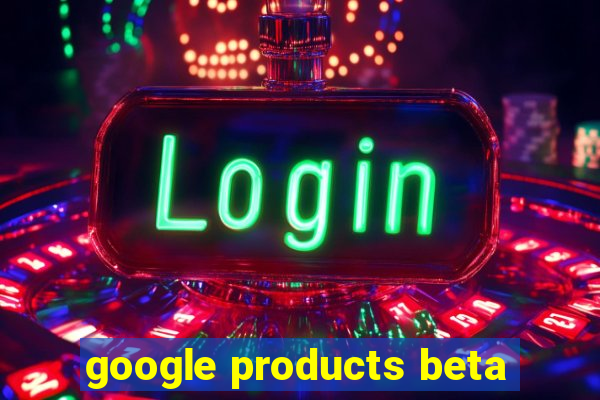 google products beta