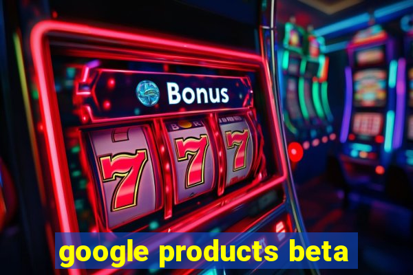 google products beta