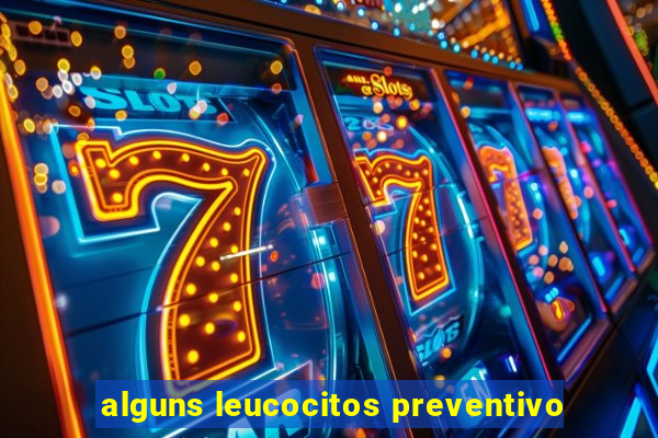 alguns leucocitos preventivo