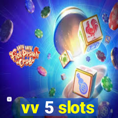 vv 5 slots