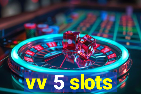 vv 5 slots