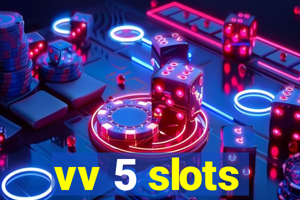 vv 5 slots