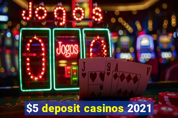 $5 deposit casinos 2021