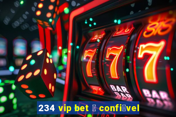 234 vip bet 茅 confi谩vel