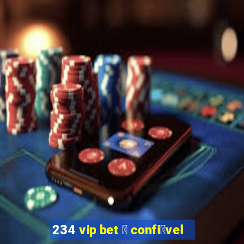 234 vip bet 茅 confi谩vel