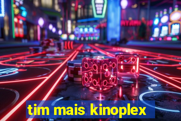 tim mais kinoplex