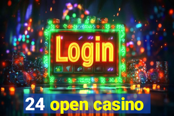 24 open casino