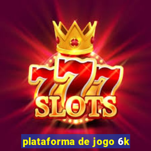 plataforma de jogo 6k