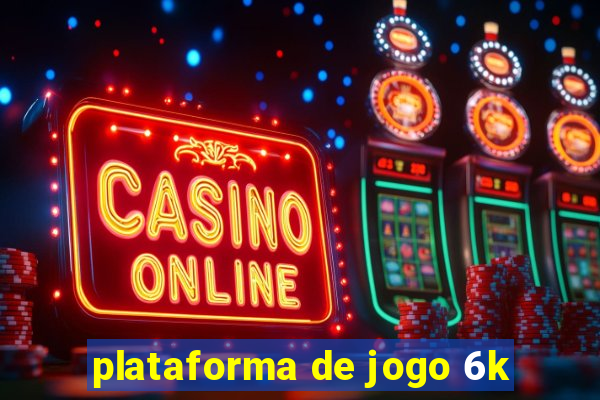 plataforma de jogo 6k