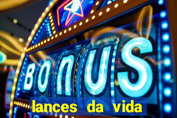 lances da vida assistir online