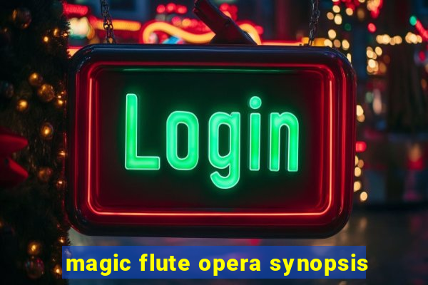 magic flute opera synopsis