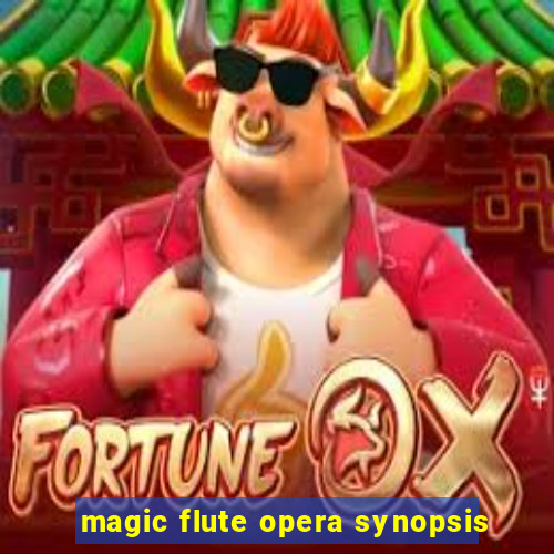 magic flute opera synopsis