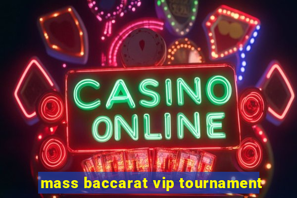 mass baccarat vip tournament