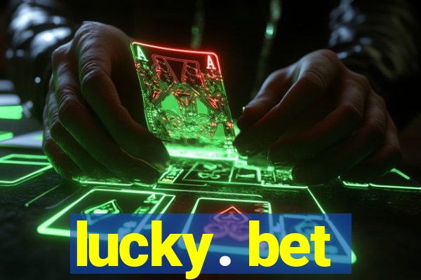 lucky. bet