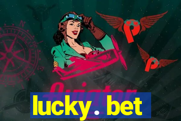 lucky. bet