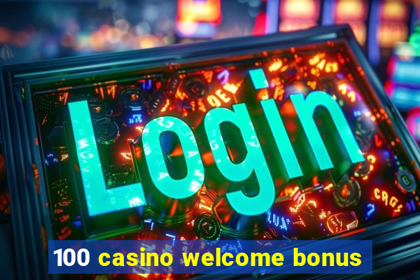 100 casino welcome bonus