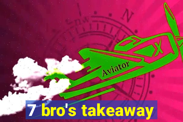 7 bro's takeaway