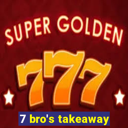 7 bro's takeaway