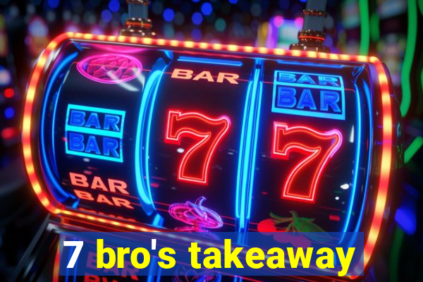 7 bro's takeaway