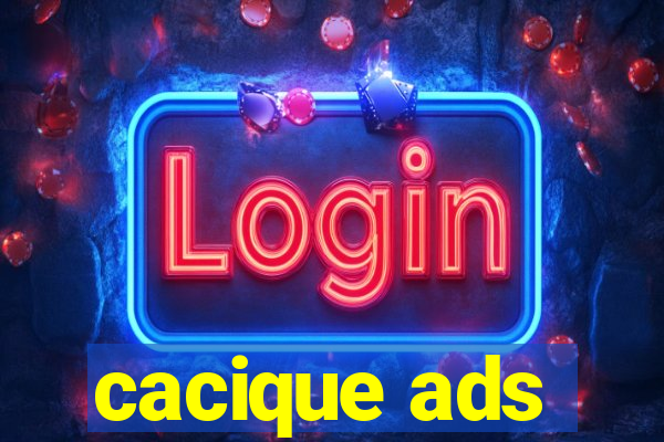 cacique ads