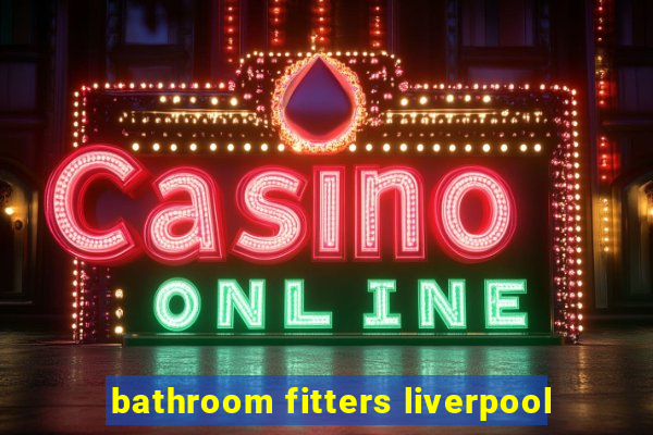 bathroom fitters liverpool