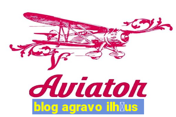 blog agravo ilh茅us