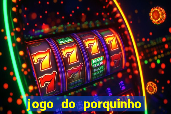 jogo do porquinho de ganhar dinheiro