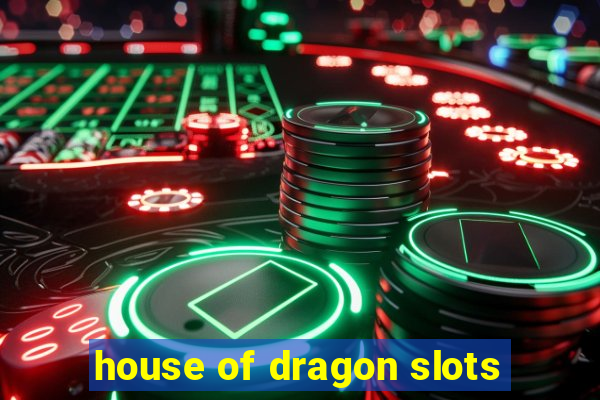 house of dragon slots