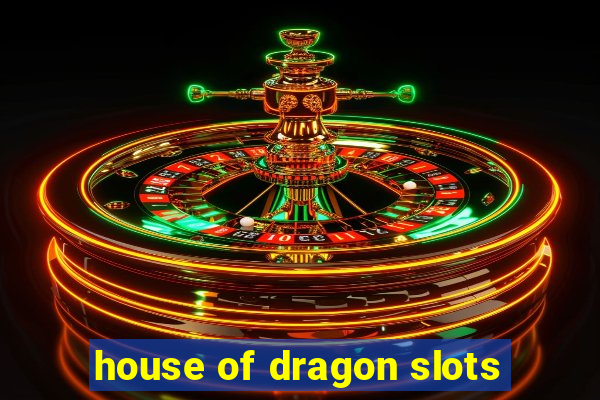 house of dragon slots