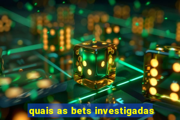 quais as bets investigadas