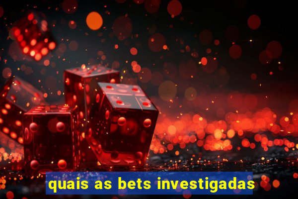 quais as bets investigadas