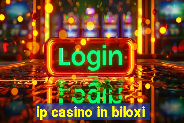 ip casino in biloxi