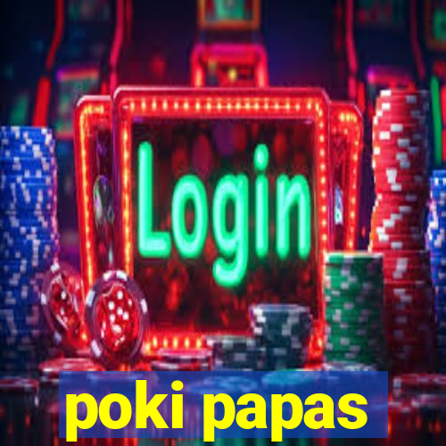 poki papas