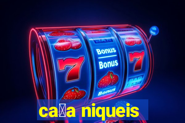 ca莽a niqueis