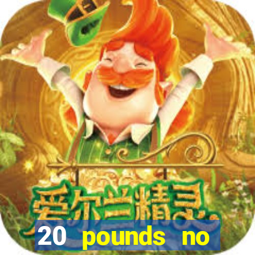 20 pounds no deposit casino