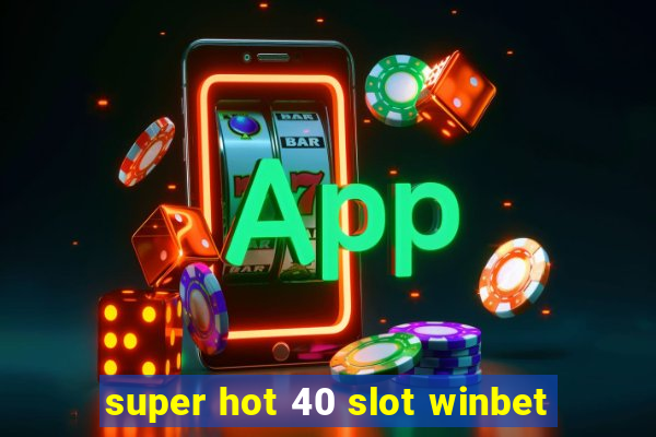 super hot 40 slot winbet