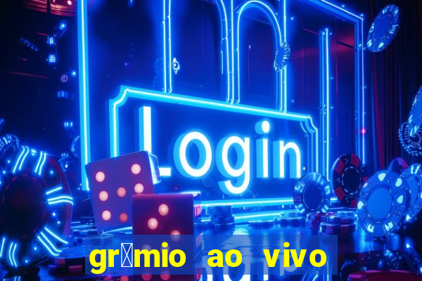 gr锚mio ao vivo futebol play